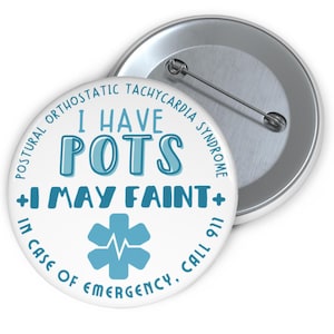 May include: A white button with blue text that reads "I HAVE POTS +I MAY FAINT+" and a blue star of life symbol. The text around the button reads "POSTURAL ORTHOSTATIC TACHYCARDIA SYNDROME" and "IN CASE OF EMERGENCY, CALL 911".