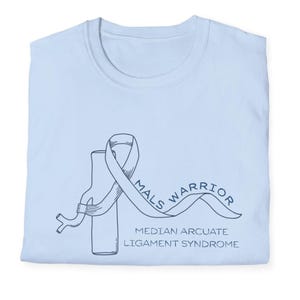 May include: Light blue t-shirt with a navy blue illustration of a ribbon wrapped around a stylized organ. The text on the ribbon reads "MALS WARRIOR". Below the illustration is the text "MEDIAN ARCUATE LIGAMENT SYNDROME".