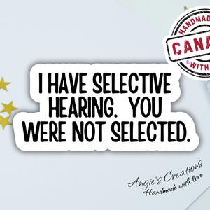 J'ai l'ouïe sélective. Vous n'avez pas été sélectionné Sticker vinyle fait main | Holographique, laminé brillant ou mat | Drôle sarcastique amusant décalé