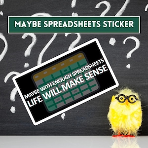 May include: A sticker with the text "MAYBE SPREADSHEETS" above a graphic of a calculator with the text "MAYBE WITH ENOUGH SPREADSHEETS LIFE WILL MAKE SENSE." A yellow chick with glasses is to the right of the sticker. Question marks are in the background.