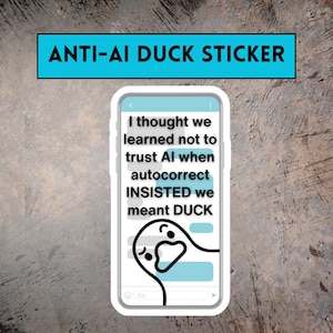 Anti-AI Duck Sticker - Anti AI Sticker, Ducking Autocorrect, No AI Art, Funny Duck, Fuck ai, Funny Swear Words, Funny Inappropriate Stickers. Inspired when I was joking with my husband, this sticker says "I thought we learned not to trust AI when autocorrect INSISTED we meant DUCK" over a background of a phone text conversation. A skeptical duck hangs out at the bottom of the screen.