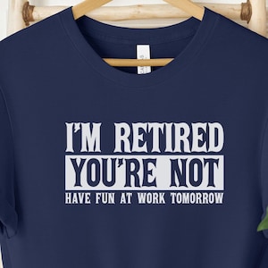 I&#39;m Retired You&#39;re Not Shirt, Funny Retirement Shirt, Sarcastic Retired Gift, Happy Retirement Shirt, Cute Retire Shirt for Men and Women