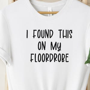 I Found This on My Floordrobe Shirt, Funny Teenager Slogan Tee, Sarcastic Gift for Him or Her, Trendy Youth Humor Shirt, Kids and Adult Size