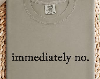 Immediately No Shirt, Funny Humor Shirt, Comfort Colors, Adult Humor Shirt, Sarcastic Shirt, Funny Statement Shirt, Sarcasm Shirt for Women