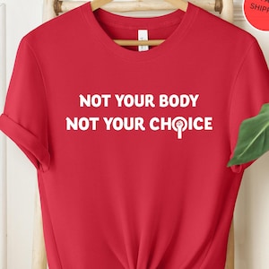 Not Your Body Not Your Choice, Pro Choice T-Shirt, Gift for Activists, My Body My Choice Top, Feminist Tee, Reproductive Right,Protest Shirt