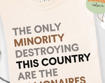 The Only Minority Destroying This Country Are Billionaires T-Shirt, Political Humor, Comfort Colors, Funny Quote,Sarcastic Billionaire Shirt