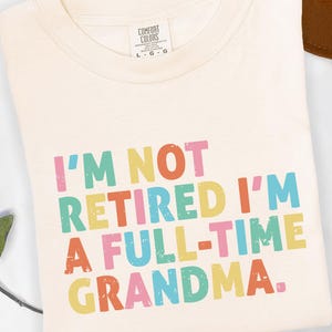 Retired Grandma Shirt, Funny Full Time Grandma Tee, Retirement Gift for Grandma, Mother’s Day Shirt for Nana, Comfort Colors Retired Shirt