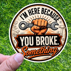 Pegatina "Estoy aquí porque rompiste algo", calcomanía de técnico de reparaciones, insignia de humor informático