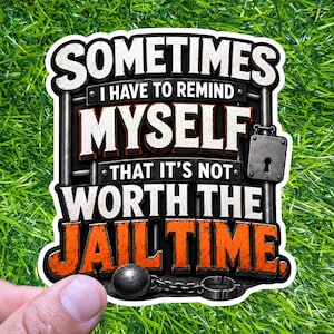 May include: A die-cut sticker featuring a black metal prison gate design with a padlock on the right side. The text reads: SOMETIMES I HAVE TO REMIND MYSELF THAT IT'S NOT WORTH THE JAIL TIME. A metal ball and chain are attached at the bottom.