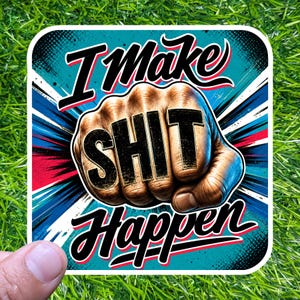 May include: Square sticker with the text "I Make SHIT Happen" in a bold, stylized font. The word "SHIT" is printed on a clenched fist. The background features blue, red, and white radial lines.