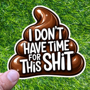 May include: A brown, glossy, swirl-shaped sticker with a white border. The sticker features the white text "I DON'T HAVE TIME FOR THIS SHIT" printed across the center in a bold, sans-serif font, with small white highlights on the brown surface.