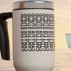Can&#39;t fix stupid, hidden text Stainless Steel Mug, Funny mug w/handle, Gift for Friends, Unique design, wrapped text, sarcastic funny gift