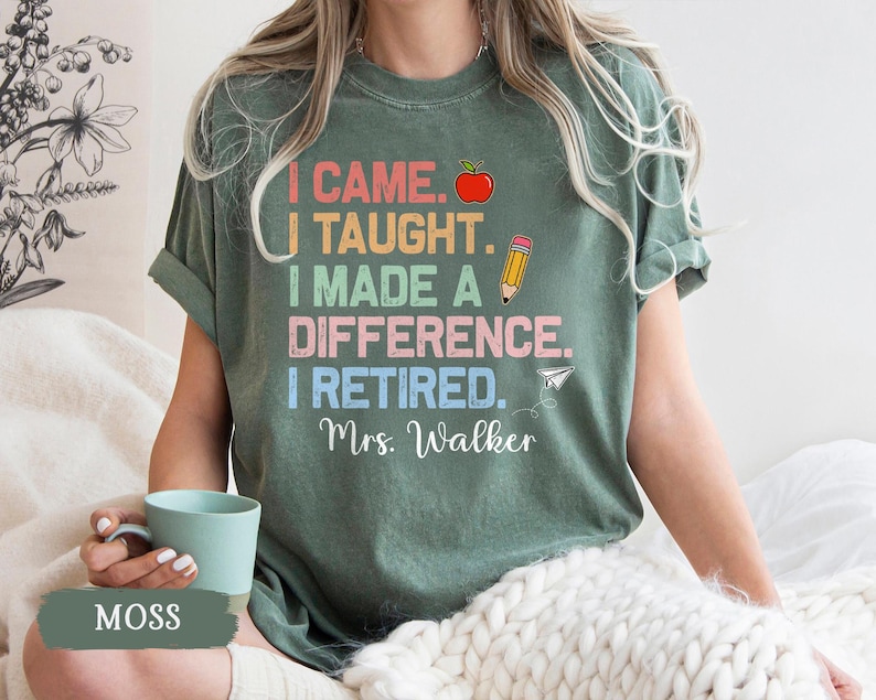May include: A green t-shirt with a colorful graphic that reads "I came. I taught. I made a difference. I retired. Mrs. Walker". The graphic includes a red apple, a pencil, and a paper airplane.