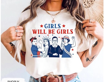 Girls Will Be Girls Shirt, Patriotic Women Shirt, Independence Day Tee, Feminist 4th of July Shirt, American Women Tee, USA Shirt