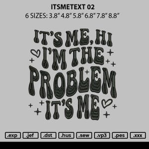 以下が含まれることがあります： 「It's me, hi I'm the problem, it's me」と書いてある白黒のデザインの刺繍デザインファイル。デザインにはハートとプラス記号が含まれています。デザインは6つのサイズで利用できます: 3.8 cm、4.8 cm、5.8 cm、6.8 cm、7.8 cm、8.8 cm。