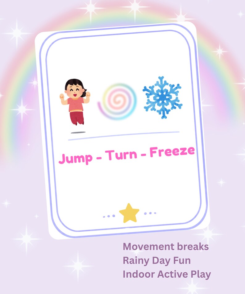 May include: A white card with a light blue border features the text "Jump - Turn - Freeze" in pink. An illustration of a child jumping, a spiral, and a snowflake are also on the card. The card also includes the text "Movement breaks, Rainy Day Fun, Indoor Active Play."