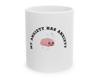 Ceramic Mug, (11oz, 15oz) - "My Anxiety Has Anxiety"