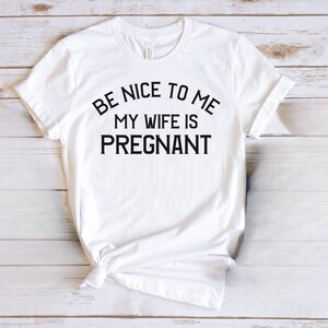 New Dad Shirt, Be Nice to me My Wife is Pregnant Mens T Shirt, Pregnancy Announcement, New Father Shirts, Best Dad Shirt, New Daddy Shirts