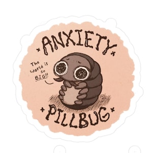 May include: A sticker with a cartoon pillbug curled up with the text "Anxiety Pillbug" and "The world is so BIG!" in brown text on a peach background.