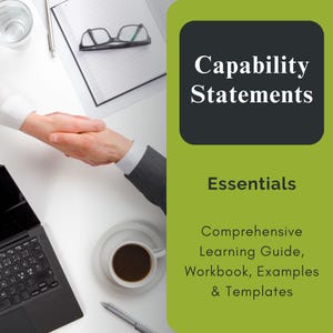 May include: A green and black graphic with the text "Capability Statements Essentials" and the text "Comprehensive Learning Guide, Workbook, Examples & Templates". The graphic is set against a white background with a handshake, a laptop, a cup of coffee, and a pen.
