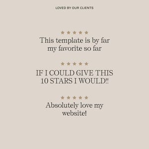 May include: A beige background with text and star icons. The text reads: "LOVED BY OUR CLIENTS", "This template is by far my favorite so far", "IF I COULD GIVE THIS 10 STARS I WOULD!!", and "Absolutely love my website!"
