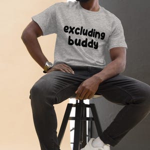 Excluding Buddy T-Shirt, Unisex Tee Shirt, Graphic Tee, Funny Tee, Humorous Shirt, Sarcastic Humor