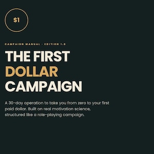 May include: A dark background manual titled The First Dollar Campaign, Edition 1.0. The text reads: A 30-day operation to take you from zero to your first paid dollar. Built on real motivation science, structured like a role-playing campaign. $1.