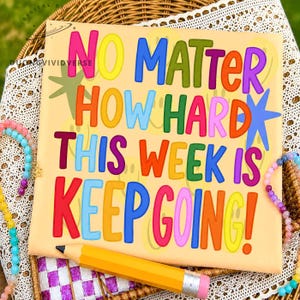 May include: A square sign with a light peach background featuring the multi-colored text NO MATTER HOW HARD THIS WEEK IS KEEP GOING! The sign is decorated with a green star, a blue star, and faint yellow smiley faces, accompanied by a yellow pencil.