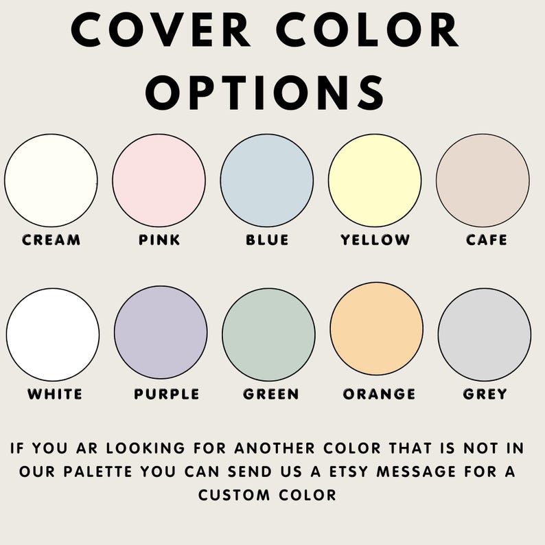 May include: Image displaying a color palette with ten circular color options: cream, pink, blue, yellow, cafe, white, purple, green, orange, and grey. Text at the top reads "COVER COLOR OPTIONS". Additional text encourages custom color requests via Etsy message.