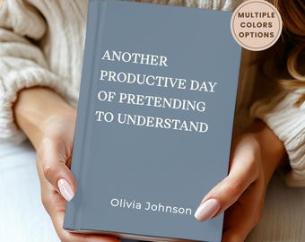 Funny Work Notebook: Another Productive Day Of Pretending To Understand Journal, Personalized Office Notebook, Coworker Gift,Workplace Humor