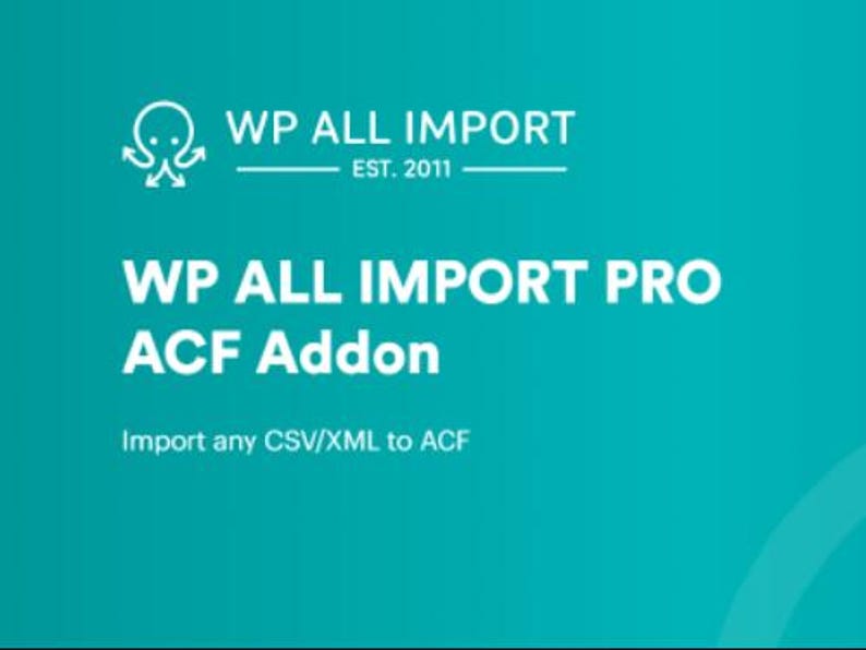 Peut inclure: Texte blanc sur fond turquoise indiquant "WP ALL IMPORT EST. 2011" et "WP ALL IMPORT PRO ACF Addon" avec une ic&ocirc;ne de pieuvre. Le texte "Import any CSV/XML to ACF" est en dessous.