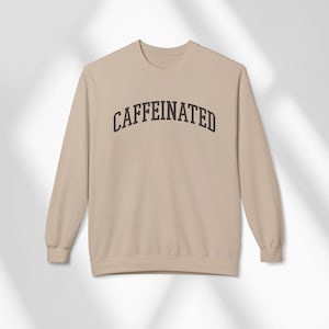 Caffeinated Sweatshirt Unisex, Coffee Crewneck, Gift for Cafe and Caffeine Enthusiasts, Morning Tea Sweater, College Workaholic Pullover,