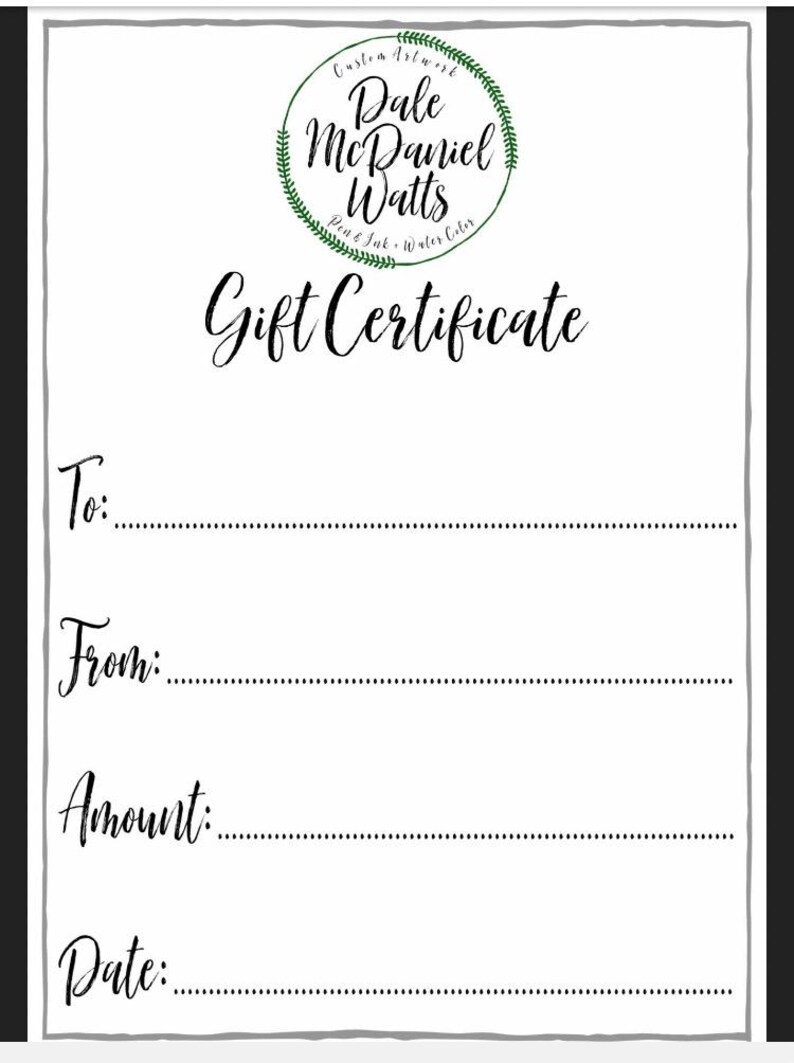May include: A white gift certificate with a green circle logo that says "Custom Artwork Dale McDaniel Watts Pen & Ink - Water Colours" and the text "Gift Certificate". The certificate has lines for "To:", "From:", "Amount:", and "Date:".