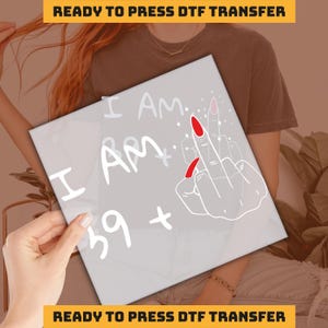 I Am 39 + , Birthday Design DTF Transfer, My Birthday Dtf, Ready to Press, Personalized DTF Transfers, Heat Press, DTF Transfer, imb273