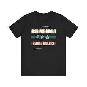 Ask Me About Cats and Serial Killers Tee