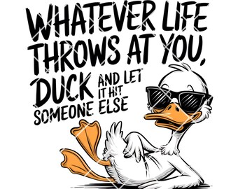 Whatever Life Throws At You Duck Sublimation Design | Funny Duck PNG | Cool Duck Transfer | Sarcastic Quote Digital Download | Humor Design