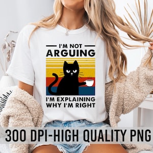 May include: White t-shirt with a black cat graphic and the text "I'm not arguing, I'm explaining why I'm right". The cat is holding a cup of coffee. The text is in a retro style font.