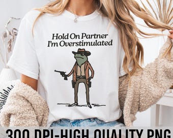 Hold On Partner Im Overstimulated Png, Funny Frog Png, Frog Meme Png, Cowboy Frog Png, Funny Tshirt Design, Ready to Print