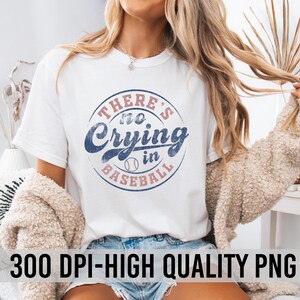 May include: White t-shirt with a distressed blue and red graphic that reads "There's no crying in baseball." The design is circular with a baseball in the center. The bottom of the image has the text "300 DPI-HIGH QUALITY PNG".