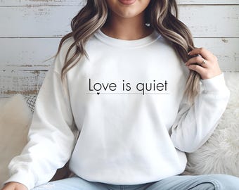 Love is Quiet Unisex Custom Valentine Day Sweatshirt Valentines Crewneck Sweater Love Gift for Her Valentine Gift for Girlfriend Funny Shirt