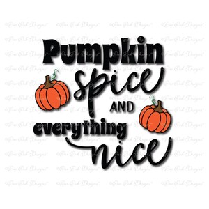 May include: Black and white text graphic with the phrase "Pumpkin spice and everything nice" with two orange pumpkins on either side of the text.