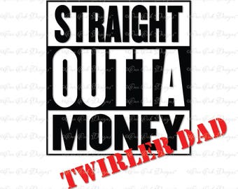 Straight Outta Money Twirler Dad SVG DXF PNG file Cameo for Cricut & other electronic cutters