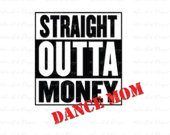 Straight Outta Money Dance Mom SVG DXF PNG file for Cameo, Cricut & other electronic cutters