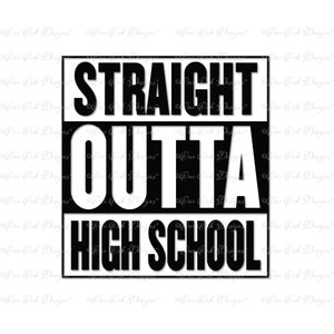 May include: Black and white graphic design with the text "STRAIGHT OUTTA HIGH SCHOOL" in a bold, sans-serif font. The text is arranged in three lines within a black rectangular frame.