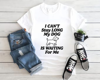 I Can't Stay Long My Dog Is Waiting Unisex Shirt, Funny Dog Mon Dog Dad Men Women Tee, Puppy Graphic Tee, Dog Owner Gift