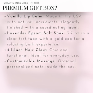 May include: A list of items included in a premium gift box: vanilla lip balm, lavender Epsom salt soak, a 4.1-inch hair claw, and a customizable message.