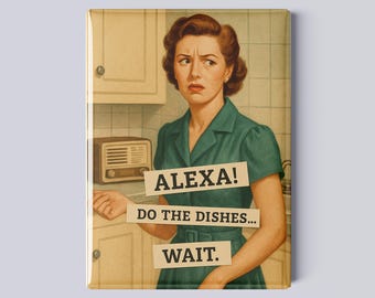 Alexa! Do the Dishes... Wait.- Funny Retro Magnet – 2.5x3.5” Vintage-Style Kitchen Humor Gift