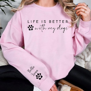 Life Is Better With My Dogs Sweatshirt with Dog Names on Sleeve