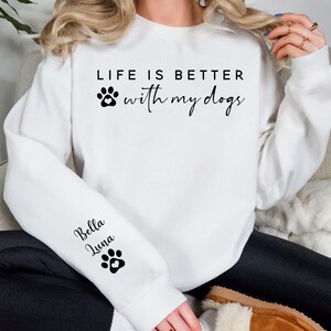Life Is Better With My Dogs Sweatshirt with Dog Names on Sleeve