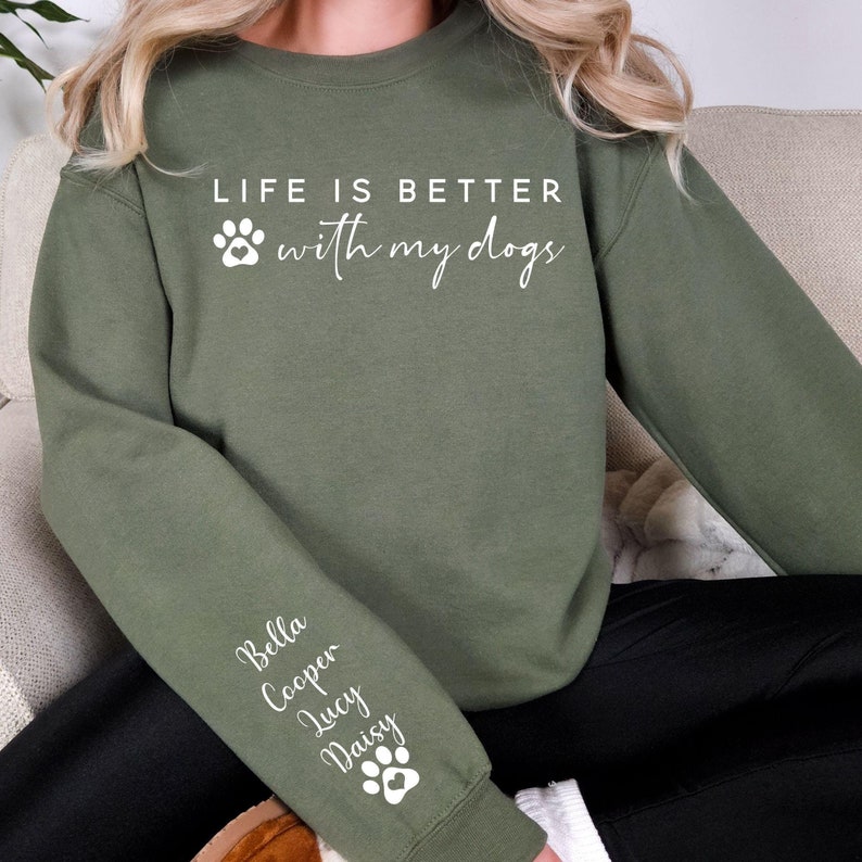 Life Is Better With My Dogs Sweatshirt with Dog Names on Sleeve